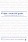 Image for Communication as  : perspectives on theory