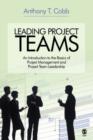 Image for Leading project teams  : an introduction to the basics of project management and project team leadership