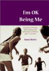 Image for I&#39;m OK being me  : activities to promote self-acceptance and self-esteem in young people aged 12 to 18