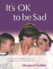 Image for It&#39;s OK to Be Sad : Activities to Help Children Aged 4-9 to Manage Loss, Grief or Bereavement