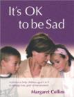 Image for It&#39;s OK to be sad  : activities to help children aged 4 to 9 to manage loss, grief or bereavement