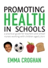 Image for Promoting health in schools  : a practical guide for teachers &amp; school nurses working with children aged 3 to 11