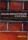 Image for Resolving behaviour problems in your school  : a practical guide for teachers and support staff