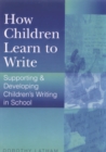 Image for How children learn to write: supporting and developing children&#39;s writing in school
