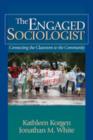 Image for The engaged sociologist  : connecting the classroom to the community