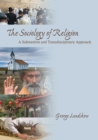 Image for The sociology of religion  : a substantive and transdisciplinary approach