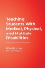 Image for Teaching Students With Medical, Physical, and Multiple Disabilities : A Practical Guide for Every Teacher