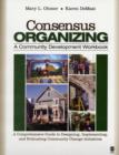Image for Consensus organizing  : a comprehensive guide to designing, implementing, and evaluating community change initiatives