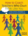 Image for How to coach teachers who don&#39;t think like you  : using literacy strategies to coach across content areas