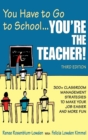 Image for You have to go to school - you&#39;re the teacher!  : 300+ classroom management strategies to make your job easier and more fun