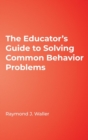 Image for The Educator&#39;s Guide to Solving Common Behavior Problems