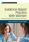 Image for Evidence-based practice with women  : toward effective practice with low income women