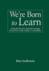 Image for We&#39;re born to learn  : using the brain&#39;s natural learning process to create today&#39;s curriculum