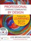 Image for Professional learning communities by design  : putting the learning back into PLCs