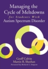 Image for Managing the cycle of meltdowns for students with autism spectrum disorder  : foreword by Richard L. Simpson