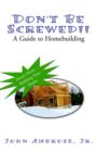 Image for Don&#39;t be Screwed!! A Guide to Homebuilding