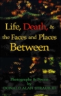 Image for Life, Death, & the Faces and Places Between