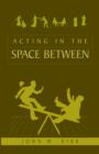 Image for Acting in the Space Between