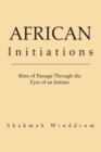 Image for African Initiations : Rites of Passage Through the Eyes of an Initiate