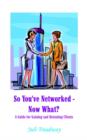 Image for So You&#39;ve Networked - Now What? : A Guide for Gaining and Retaining Clients