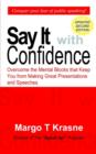 Image for Say It with Confidence : Overcome the Mental Blocks That Keep You from Making Great Presentations &amp; Speeches