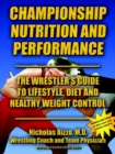 Image for Championship Nutrition and Performance: the Wrestler&#39;s Guide to Lifestyle, Diet &amp; Healthy Weight Control