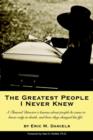 Image for The Greatest People I Never Knew : A Funeral Director&#39;s lessons about people he came to know only in death, and how they changed his life