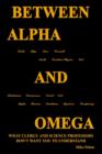Image for Between Alpha and Omega : What Clergy and Science Professors Don&#39;t Want You to Understand
