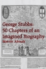 Image for George Stubbs: 50 Chapters of an Imagined Biography