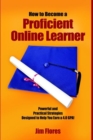Image for How to Become a Proficient Online Learner : Powerful and Proctical Strategies Designed to Help You Earn a 4.0 GPA