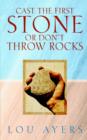 Image for Cast the First Stone or Don&#39;t Throw Rocks
