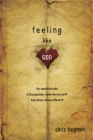 Image for Feeling Like God : The Emotional Side of Discipleship - And Why You Can&#39;t Fully Follow Jesus Without It