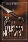 Image for Six battles every man must win: and the ancient secrets you&#39;ll need to succeed