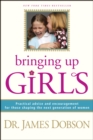 Image for Bringing Up Girls : Practical Advice and Encouragement for Those Shaping the Next Generation of Women