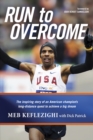 Image for Run to Overcome : The Inspiring Story of an American Champion&#39;s Long-Distance Quest to Achieve a Big Dream
