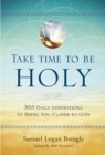 Image for Take time to be holy  : 365 daily inspirations to bring you closer to God