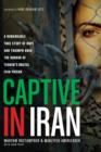 Image for Captive in Iran: a remarkable true story of hope and triumph amid the horror of Tehran&#39;s brutal Evin Prison