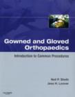 Image for Gowned and gloved orthopaedics  : introduction to common procedures