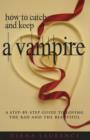 Image for How to Catch and Keep a Vampire : A Step-by-Step Guide to Loving the Bad and the Beautiful