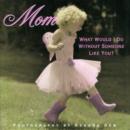 Image for Mom  : what would I do without someone like you?