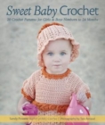 Image for Sweet Baby Crochet : 20 Crochet Patterns for Girls &amp; Boys, Newborn to 24 Months