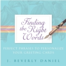 Image for Finding the Right Words : Perfect Phrases to Personalize Your Greeting Cards