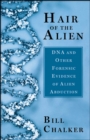 Image for Hair of the alien: DNA and other forensic evidence for alien abductions