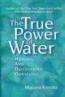Image for The true power of water  : healing and discovering ourselves