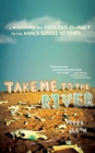 Image for Take Me to the River: A Wayward and Perilous Journey to the World Series of Poker