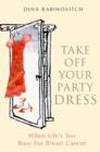 Image for Take off your party dress  : when life&#39;s too busy for breast cancer