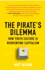 Image for The pirate&#39;s dilemma  : how youth culture is reinventing capitalism