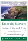 Image for Emerald fairways and foam-flecked seas  : a golfer&#39;s pilgrimage to the courses of Ireland