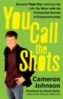 Image for You Call the Shots : Succeed Your Way-- And Live the Life You Want-- With the 19 Essential Secrets of Entrepreneurship