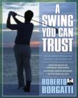 Image for A swing you can trust: a breakthrough approach for confident, low-scoring play
